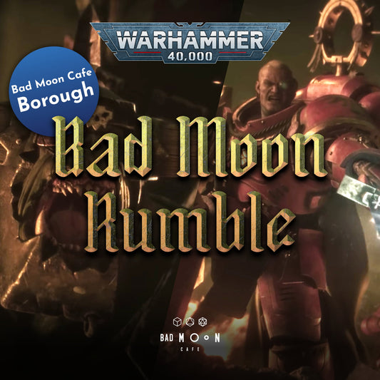 BAD MOON RUMBLE Q3 - WARHAMMER 40K RTT - BOROUGH