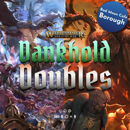 DANKHOLD DOUBLES - AGE OF SIGMAR - APRIL 18TH - BOROUGH